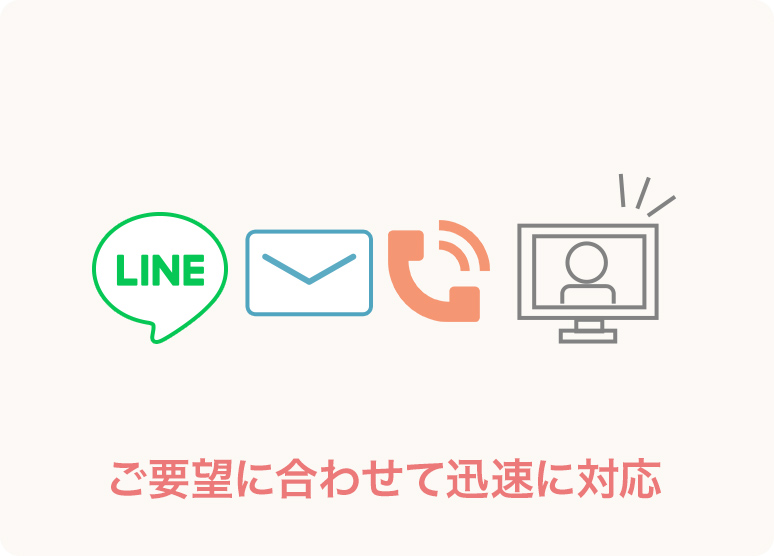 ご要望に合わせて迅速に対応